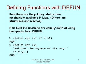 Defining Functions with DEFUN Functions are the primary Defining Functions with DEFUN Functions are the primary