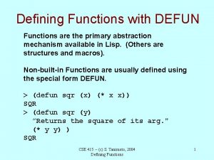 Defining Functions with DEFUN Functions are the primary