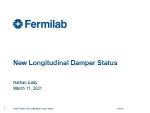 New Longitudinal Damper Status Nathan Eddy March 11