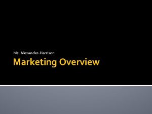 Ms AlexanderHarrison Marketing Overview Marketing Essentials The marketing
