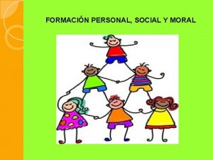 FORMACIN PERSONAL SOCIAL Y MORAL FORMACIN PERSONAL SOCIAL