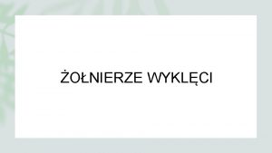 ONIERZE WYKLCI Kim byli onierze Wyklci onierze Wyklci