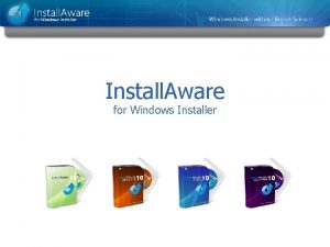 Install Aware for Windows Installer Key Objectives Who