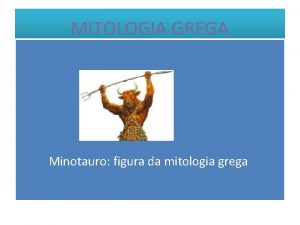 MITOLOGIA GREGA Minotauro figura da mitologia grega Introduo