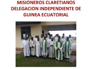 MISIONEROS CLARETIANOS DELEGACION INDEPENDIENTE DE GUINEA ECUATORIAL Los