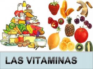 LAS VITAMINAS Las vitaminas Son un grupo diverso