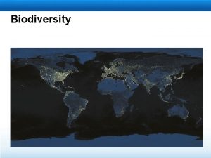 Biodiversity Learning Objectives Define biodiversity and explain its