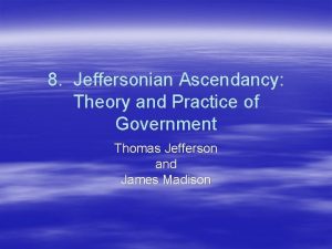 8 Jeffersonian Ascendancy Theory and Practice of Government