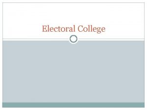 Electoral College The Electoral College What is it