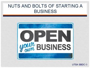NUTS AND BOLTS OF STARTING A BUSINESS UTSA