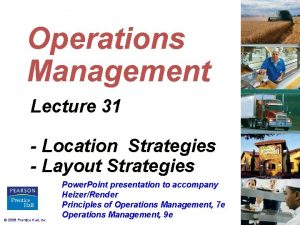 Operations Management Lecture 31 Location Strategies Layout Strategies