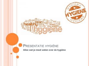 PRESENTATIE HYGINE Alles wat je moet weten over