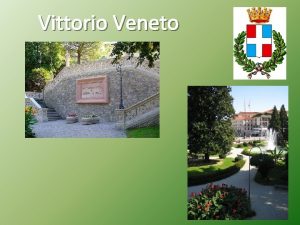 Vittorio Veneto A bit geography of Vittorio Veneto