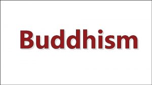 Buddhism Location Buddhism originated in India around 500