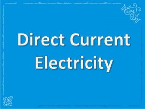 Direct Current Electricity Modern concepts of electricity Electric