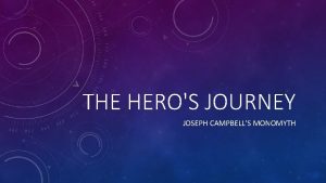 THE HEROS JOURNEY JOSEPH CAMPBELLS MONOMYTH JOSEPH CAMPBELL