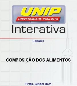 Unidade I COMPOSIO DOS ALIMENTOS Profa Jenifer Bom