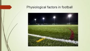 Physiological factors in football Physiological factors At this