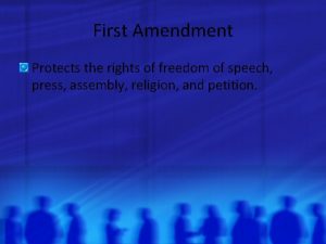 First Amendment Protects the rights of freedom of