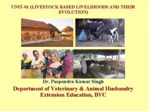 UNIT01 LIVESTOCK BASED LIVELIHOODS AND THEIR EVOLUTION Dr