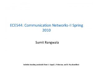 ECE 544 Communication NetworksII Spring 2010 Sumit Rangwala