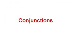 Conjunctions Conjunctions are words that join words or