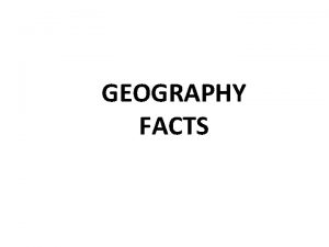 GEOGRAPHY FACTS More than half of the coastline