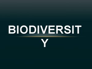 BIODIVERSIT Y VALUE OF BIODIVERSITY Living beings occupy