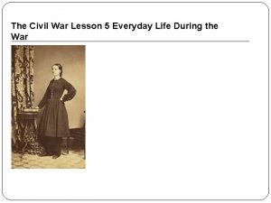 The Civil War Lesson 5 Everyday Life During