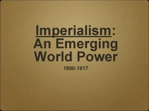 Imperialism An Emerging World Power 1890 1917 I