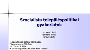 Szocialista teleplspolitikai gyakorlatok dr Jeney Lszl egyetemi docens