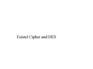 Feistel Cipher and DES Feistel Cipher Structure Horst