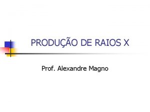 PRODUO DE RAIOS X Prof Alexandre Magno Descoberta