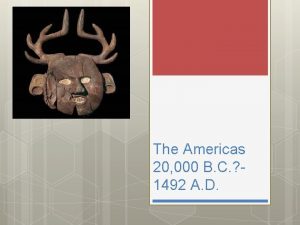 The Americas 20 000 B C 1492 A