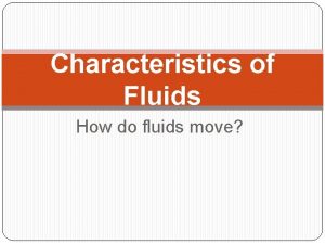 Characteristics of Fluids How do fluids move Review