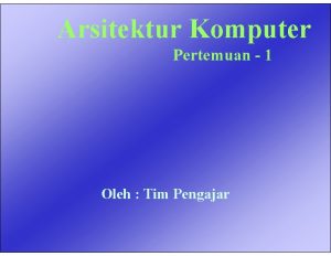 Arsitektur Komputer Pertemuan 1 Oleh Tim Pengajar Apa