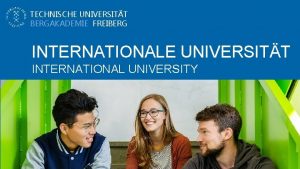 TECHNISCHE UNIVERSITT BERGAKADEMIE FREIBERG INTERNATIONALE UNIVERSITT INTERNATIONAL UNIVERSITY