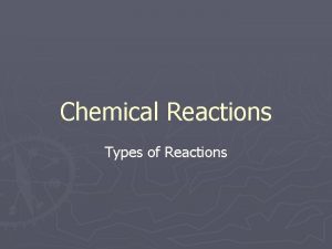 Chemical Reactions Types of Reactions 5 Types of