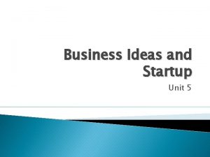 Business Ideas and Startup Unit 5 Starting up