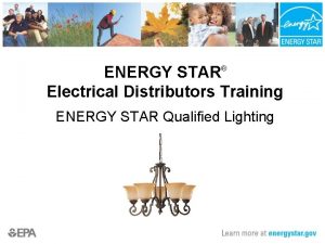ENERGY STAR Electrical Distributors Training ENERGY STAR Qualified