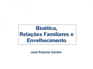 Biotica Relaes Familiares e Envelhecimento Jos Roberto Goldim