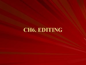 CH 6 EDITING What is Editing Editing is