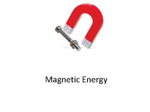 Magnetic Energy Magnetism Magnetism is the force that