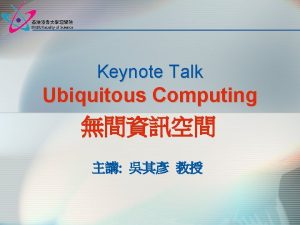 Keynote Talk Ubiquitous Computing Ubiquitous Computing Outline of