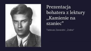 Prezentacja bohatera z lektury Kamienie na szaniec Tadeusz