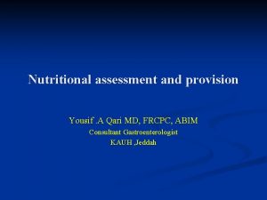 Nutritional assessment and provision Yousif A Qari MD