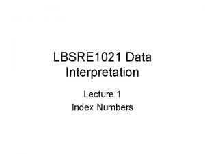 LBSRE 1021 Data Interpretation Lecture 1 Index Numbers