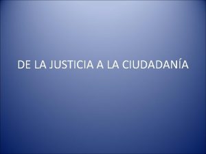 DE LA JUSTICIA A LA CIUDADANA PERSONA DIGNIDAD