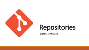 Repositories KOMAL PANCHAL What is repository Repository systems