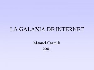 LA GALAXIA DE INTERNET Manuel Castells 2001 GALAXIA